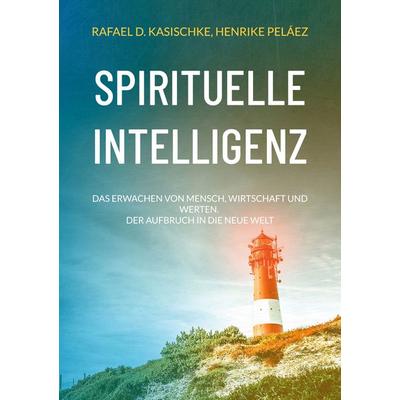 Spirituelle Intelligenz, Taschenbuch von Rafael D. Kasischke,Henrike Peláez, BoD – Books on Demand, 978-3-7431-1489-0