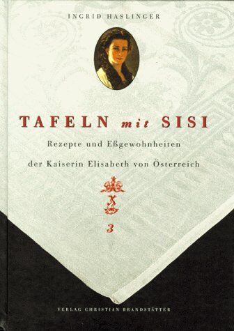 Ingrid Haslinger - Tafeln mit Sisi - Rezepte und Eßgewohnheiten der Kaiserin Elisabeth von Österreich - Preis vom 11.10.2026 03:10:56 h