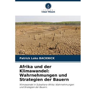 Afrika und der Klimawandel: Wahrnehmungen und Strategien der Bauern, Taschenbuch von Patrick Loko Backnick, Verlag Unser Wissen, 978-620-6-68217-2