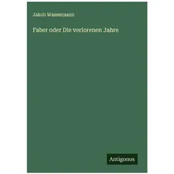 Faber oder Die verlorenen Jahre, Belletristik von Jakob Wassermann