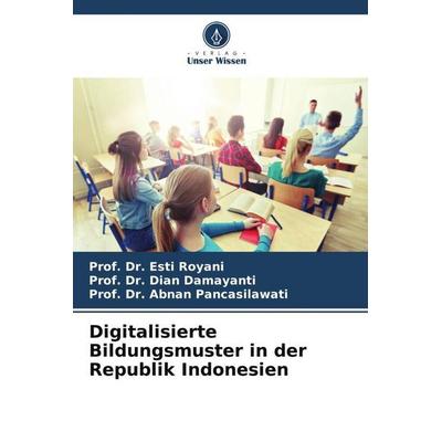 Digitalisierte Bildungsmuster in der Republik Indonesien, Taschenbuch von Esti Royani,Dian Damayanti,Abnan Pancasilawati, Verlag Unser Wissen,