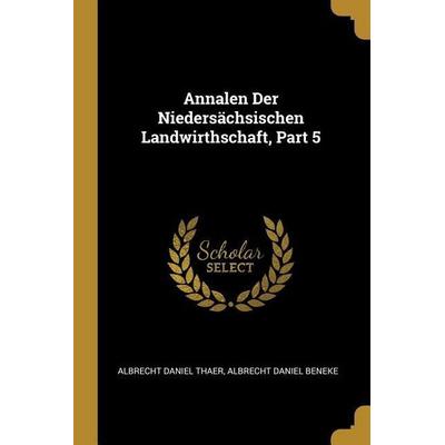 Annalen Der Niedersächsischen Landwirthschaft, Part 5, Taschenbuch von Albrecht Daniel Thaer,Albrecht Daniel Beneke, Creative Media Partners, LLC,