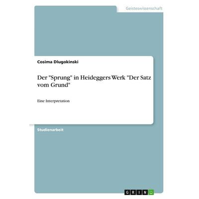 Der 'Sprung' in Heideggers Werk 'Der Satz vom Grund'; Taschenbuch von Cosima Dlugokinski, GRIN, 978-3-346-40552-4