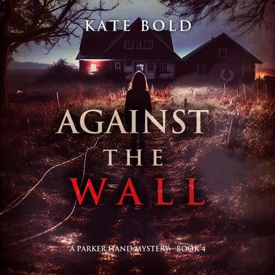Against the Wall (A Parker Hand FBI Suspense Thriller—Book Four) - Kate Bold, Audio, 9798261401766
