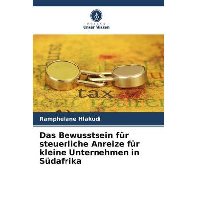 Das Bewusstsein für steuerliche Anreize für kleine Unternehmen in Südafrika, Taschenbuch von Ramphelane Hlakudi, Verlag Unser Wissen,