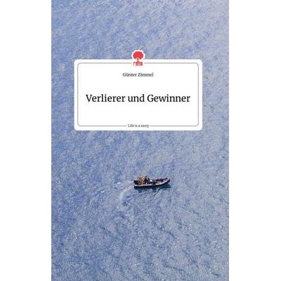 Verlierer und Gewinner. Life is a Story - story.one, Gebundene Ausgabe von Günter Zimmel, Story.one publishing, 978-3-99087-787-6