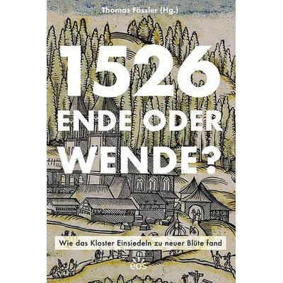 1526 - Ende oder Wende? Wie das Kloster Einsiedeln zu neuer Blüte fand, Gebundene Ausgabe von , EOS, 978-3-8306-8336-0