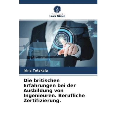 Die britischen Erfahrungen bei der Ausbildung von Ingenieuren. Berufliche Zertifizierung., Taschenbuch von Irina Totskaia, Verlag Unser Wissen,
