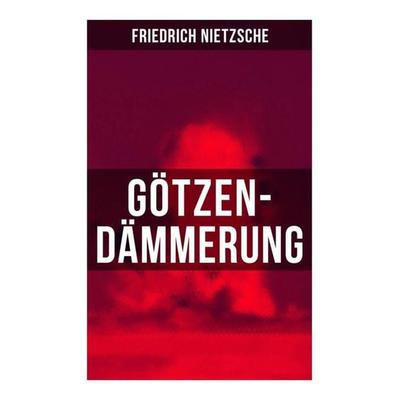 Götzen-Dämmerung, Taschenbuch von Friedrich Nietzsche, Musaicum Books, 978-80-272-6073-7