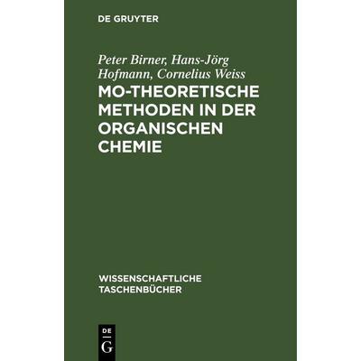 MO-theoretische Methoden in der organischen Chemie, Gebundene Ausgabe von Peter Birner,Hans-Jörg Hofmann,Cornelius Weiss, De Gruyter,
