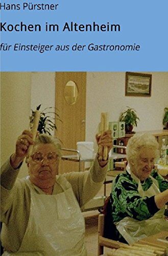 Hans Pürstner - Kochen im Altenheim: Tipps und Erfahrungsberichte für Neueinsteiger in der Altenheimküche - Preis vom 30.09.2026 09:01:18 h