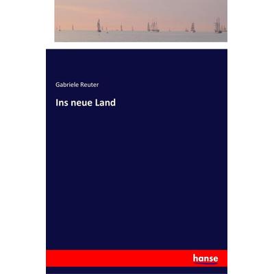 Ins neue Land, Taschenbuch von Gabriele Reuter, Hansebooks, 978-3-337-35602-6