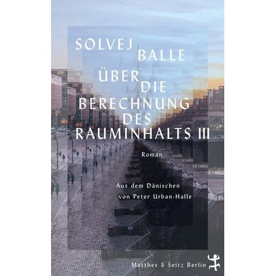 Über die Berechnung des Rauminhalts III, Gebundene Ausgabe von Solvej Balle, Matthes & Seitz, 978-3-7518-0928-3
