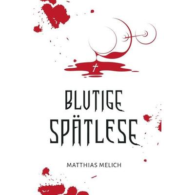 Blutige Spätlese, Taschenbuch von Matthias Melich, Epubli, 978-3-7598-3232-0