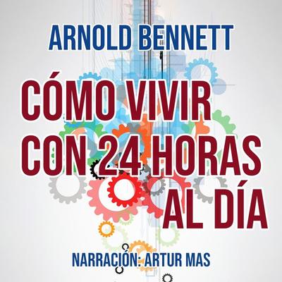 Cómo Vivir con 24 Horas al Día - Arnold Bennett, Audio, 4067248983133