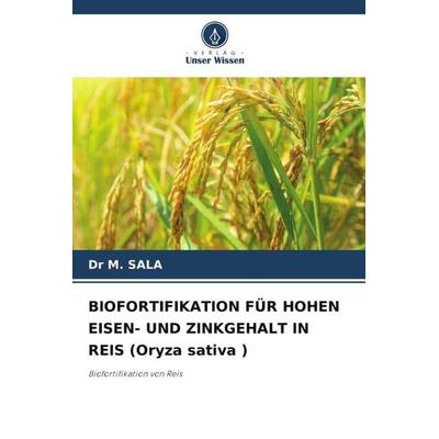 Biofortifikation für Hohen Eisen- und Zinkgehalt in Reis (oryza Sativa ), Taschenbuch von M. Sala, Verlag Unser Wissen, 978-620-6-38525-7