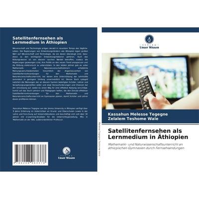 Satellitenfernsehen als Lernmedium in Äthiopien, Taschenbuch von Kassahun Melesse Tegegne,Zelalem Teshome Wale, BoD - Books on Demand,