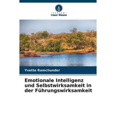 Emotionale Intelligenz und Selbstwirksamkeit in der Führungswirksamkeit, Taschenbuch von Yvette Ramchunder, Verlag Unser Wissen, 978-620-9-31233-5