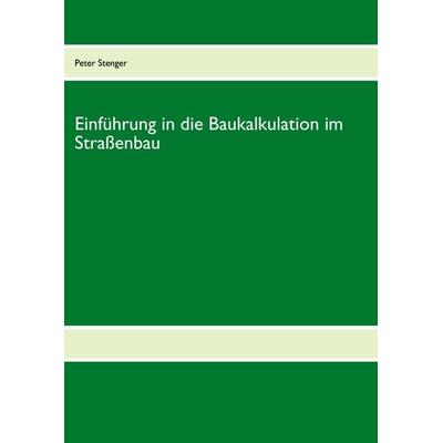 Baukalkulation für die Straßenbau-Meisterschule, Taschenbuch von Peter Stenger, BoD – Books on Demand, 978-3-8448-1181-0