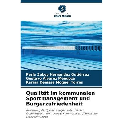 Qualität im kommunalen Sportmanagement und Bürgerzufriedenheit, Taschenbuch von Perla Zukey Hernández Gutiérrez,Gustavo Álvarez Mendoza,Karina Denisse