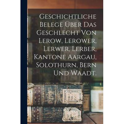 Geschichtliche Belege über das Geschlecht von Lerow, Lerower, Lerwer, Lerber, Kantone Aargau, Solothurn, Bern und Waadt., Taschenbuch von Anonymous,
