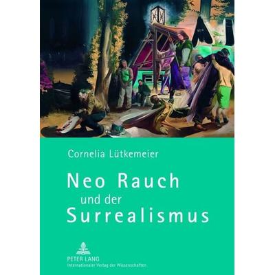Neo Rauch und der Surrealismus, Gebundene Ausgabe von Cornelia Lütkemeier, Peter Lang GmbH, Internationaler Verlag der Wissenschaften,