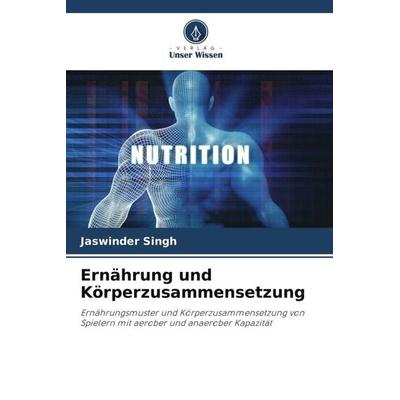 Ernährung und Körperzusammensetzung, Taschenbuch von Jaswinder Singh, Verlag Unser Wissen, 978-620-5-10263-3