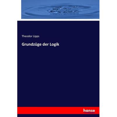 Grundzüge der Logik, Taschenbuch von Theodor Lipps, Hansebooks, 978-3-7446-9110-9