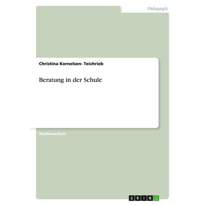 Beratung in der Schule, Taschenbuch von Christina Kornelsen-Teichrieb, GRIN, 978-3-640-33775-0