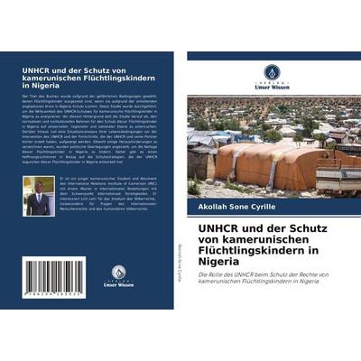 UNHCR und der Schutz von kamerunischen Flüchtlingskindern in Nigeria, Taschenbuch von Akollah Sone Cyrille, Verlag Unser Wissen, 978-620-4-16503-5