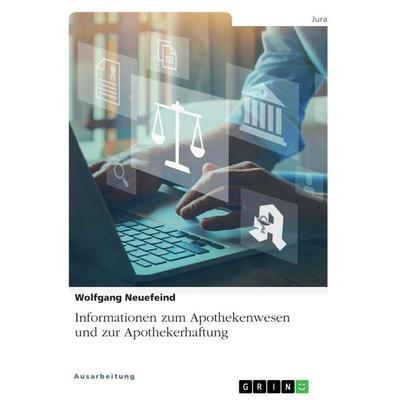 Informationen zum Apothekenwesen und zur Apothekerhaftung, Taschenbuch von Wolfgang Neuefeind, GRIN, 978-3-346-78029-4