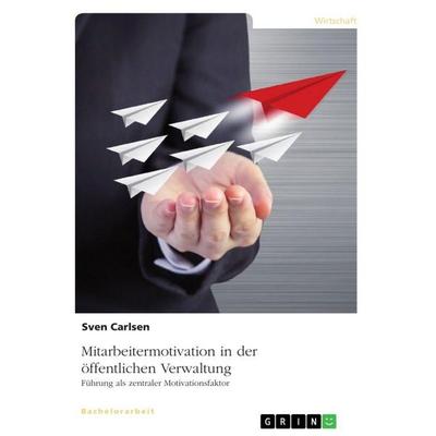 Mitarbeitermotivation in der öffentlichen Verwaltung, Taschenbuch von Sven Carlsen, GRIN, 978-3-668-04057-1