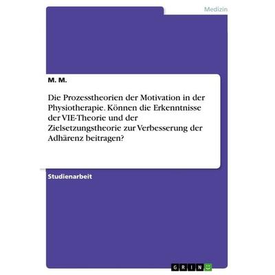 Die Prozesstheorien der Motivation in der Physiotherapie. Können die Erkenntnisse der VIE-Theorie und der Zielsetzungstheorie zur Verbesserung der