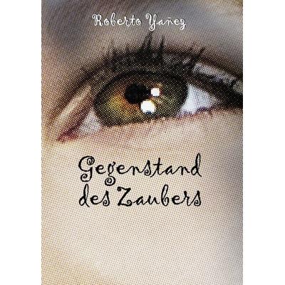 Gegenstand des Zaubers, Gebundene Ausgabe von Roberto Yanez, BoD – Books on Demand, 978-3-8423-7088-3
