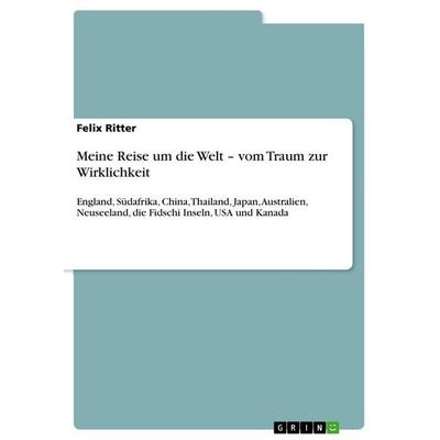 Meine Reise um die Welt - vom Traum zur Wirklichkeit, Taschenbuch von Felix Ritter, GRIN, 978-3-656-60622-2