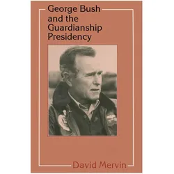George Bush and the Guardianship Presidency, Fachbücher von David Mervin