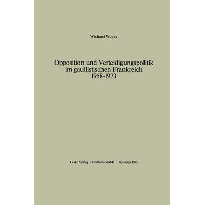Opposition und Verteidigungspolitik im gaullistischen Frankreich 1958–1973, Taschenbuch von Wichard Woyke, VS Verlag für Sozialwissenschaften,