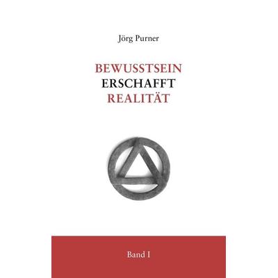 Bewusstsein erschafft Realität, Taschenbuch von Jörg Purner, BoD – Books on Demand, 978-3-7494-9740-9