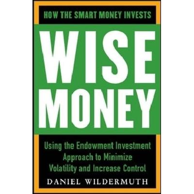 Wise Money: Using the Endowment Investment Approach to Minimize Volatility and Increase Control, Gebundene Ausgabe von Daniel Wildermuth, MCGRAW-HILL