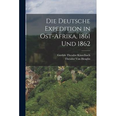 Die deutsche Expedition in Ost-Afrika, 1861 und 1862, Taschenbuch von Theodor Heuglin,Gottlob Theodor Kinzelbach, Legare Street Press,