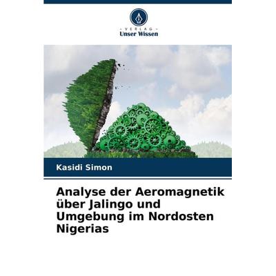 Analyse der Aeromagnetik über Jalingo und Umgebung im Nordosten Nigerias, Taschenbuch von Kasidi Simon, Verlag Unser Wissen, 978-620-7-74346-9