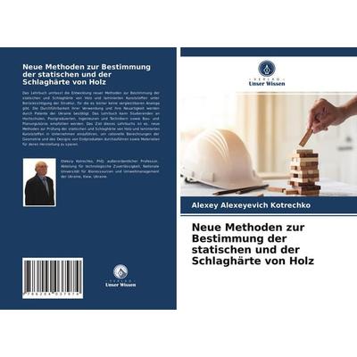 Neue Methoden zur Bestimmung der statischen und der Schlaghärte von Holz, Taschenbuch von Alexey Alexeyevich Kotrechko, Verlag Unser Wissen,
