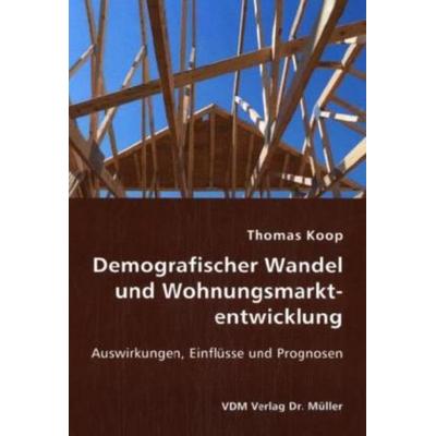 Demografischer Wandel und Wohnungsmarktentwicklung, Taschenbuch von Thomas Koop, AV Akademikerverlag, 978-3-8364-0328-3