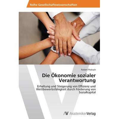 Proksch, R: Ökonomie sozialer Verantwortung, Taschenbuch von Robert Proksch, AV Akademikerverlag, 978-3-639-38877-0