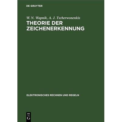 Theorie der Zeichenerkennung, Gebundene Ausgabe von W. N. Wapnik,A. J. Tscherwonenkis, De Gruyter, 978-3-11-255077-9