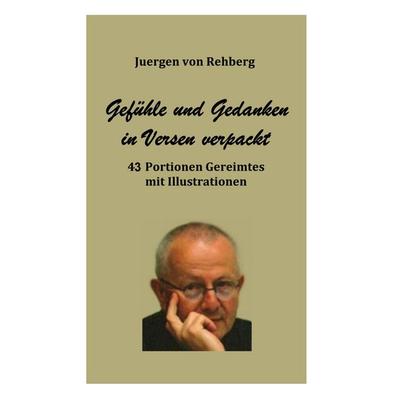Gefühle und Gedanken in Versen verpackt, Gebundene Ausgabe von Juergen Rehberg, BoD – Books on Demand, 978-3-8192-3128-5