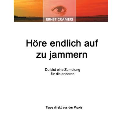 Höre endlich auf zu jammern, Taschenbuch von Ernst Crameri, Crameri Naturkosmetik, 978-3-86689-022-0