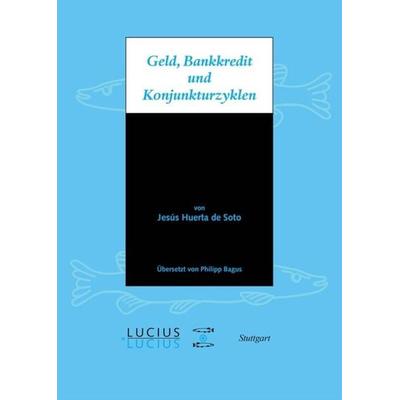 Geld, Bankkredit und Konjunkturzyklen, Gebundene Ausgabe von Jesús Huerta de Soto, De Gruyter Oldenbourg, 978-3-8282-0532-1