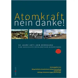 Atomkraft - nein danke! 50 Jahre Anti-AKW-Bewegung, Fachbücher von .ausgestrahlt e.V., Göttinger Arbeitskreis gegen Atomenergie, Bürgerinitiative Umweltschutz Lüchow-Dannenberg