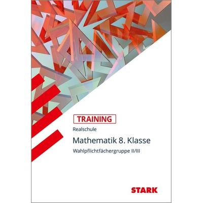 STARK Mathematik II/III 8. Klasse - Training Realschule - Grundwissen, Aufgaben und Lösungen, Taschenbuch von Alexander Köppl,Wolfgang Becke, Stark